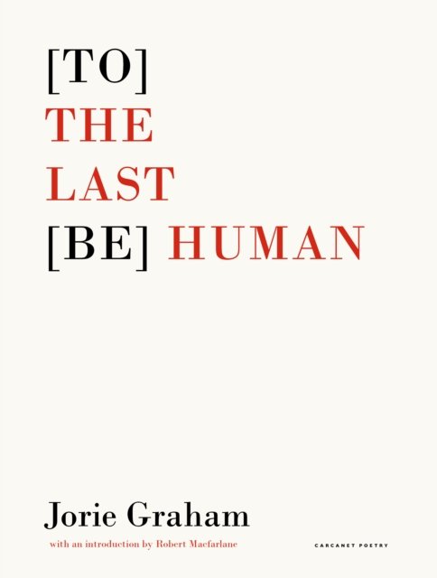 Cover of Jorie Graham's poetry collection, To the Last be Human, simple black and red lettering on white background, no picture